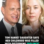 Tom Hanks’ Daughter Speaks Out On Childhood She Claims Was Filled With Disturbing ‘Violence’