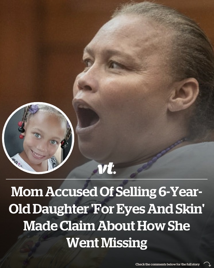 Read more about the article Mom accused of selling 6-year-old daughter ‘for eyes and skin’ made claim about how she went missing