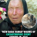 New Baba Vanga’ Predicts Catastrophic Event In July That Could Impact Millions